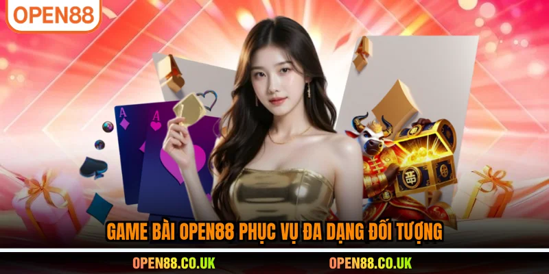 Game bài OPEN88 phục vụ đa dạng đối tượng