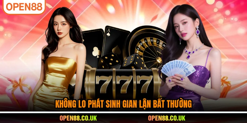 Không lo phát sinh gian lận bất thường