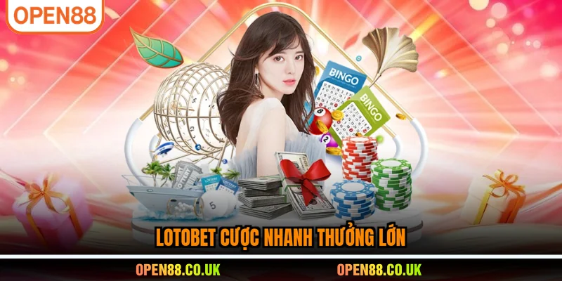 Lotobet cược nhanh thưởng lớn