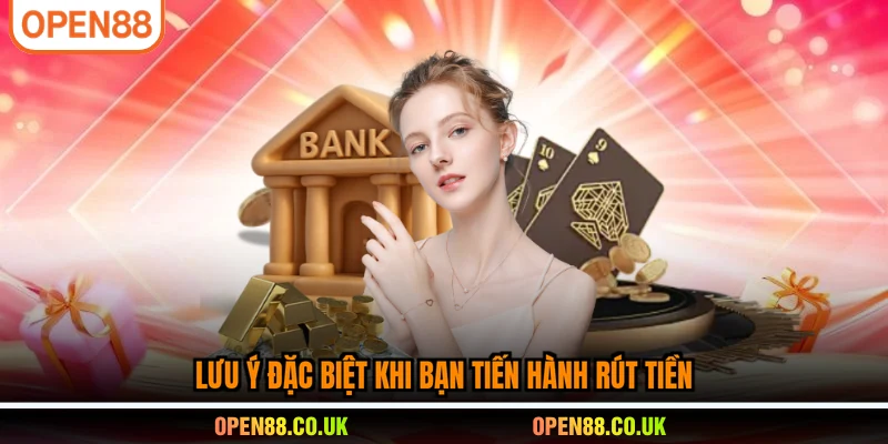 Lưu ý đặc biệt khi bạn tiến hành rút tiền