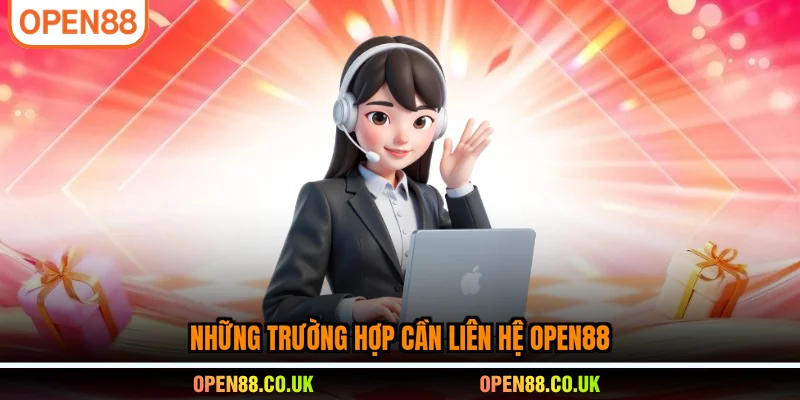 Những trường hợp cần liên hệ OPEN88