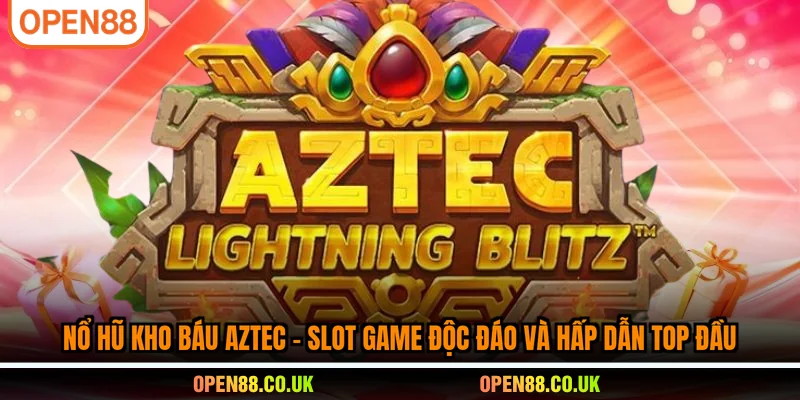 Nổ Hũ Kho Báu Aztec-slot game độc đáo và hấp dẫn top đầu