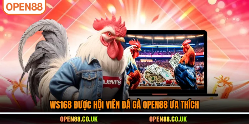 WS168 được hội viên đá gà OPEN88 ưa thích