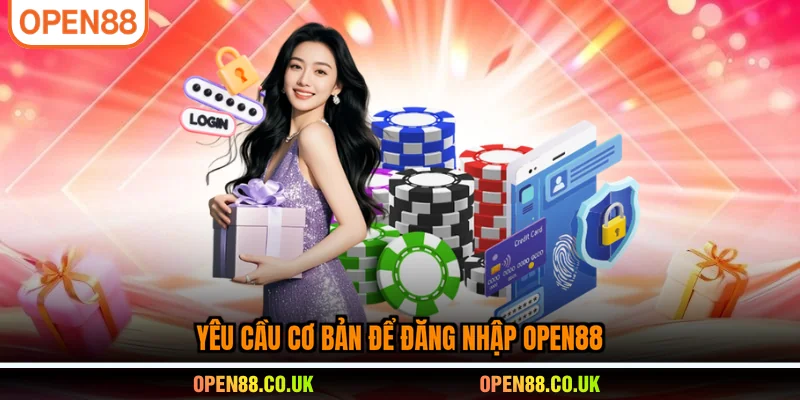 Yêu cầu cơ bản để đăng nhập OPEN88